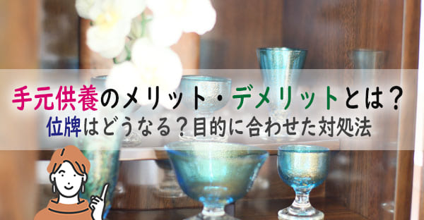 手元供養のメリット・デメリットとは？位牌はどうなる？選ぶ理由に合わせた適切な対処を