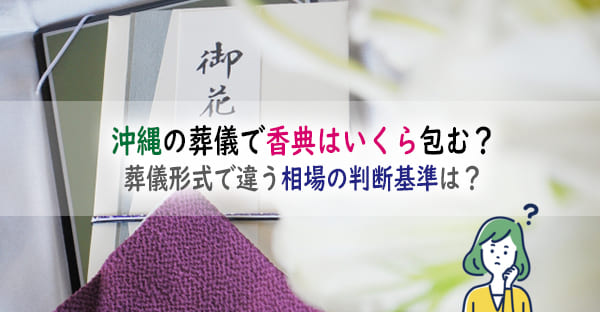 沖縄の葬儀で香典はいくら包む？葬儀形式で違う相場の判断基準は？現代沖縄のマナー解説