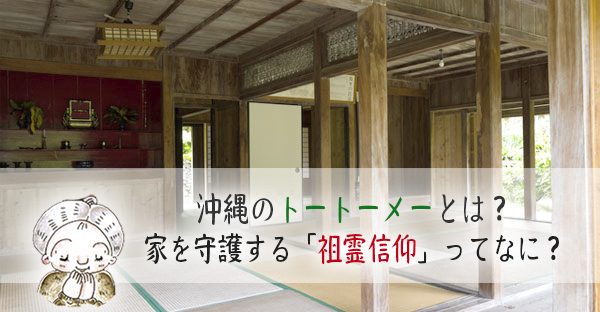 沖縄の先祖代々位牌「トートーメー」とは？そもそも家を守護する「祖霊信仰」ってなに？