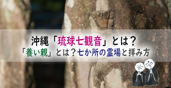 沖縄観音巡り「琉球七観音」とは？沖縄の観音信仰「養い親」とは？七か所の霊場と拝み方