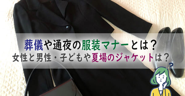 葬儀や通夜に参列する服装・喪服マナーとは？女性と男性・子どもや夏場のジャケットは？