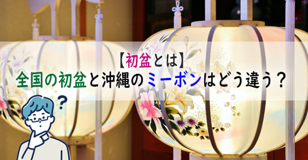 【初盆とは】全国の初盆と沖縄のミーボンはどう違うの？沖縄の人が理解したい5つの違い