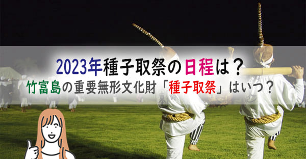 2023年、竹富島の種子取祭(タニドゥル)の日程は？沖縄各地で行う種子取祭の行い方