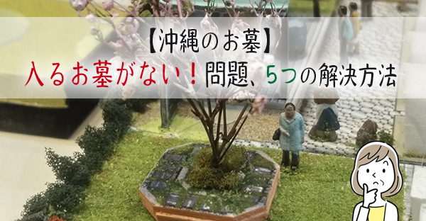 【沖縄のお墓】沖縄で増える「入るお墓がない！」問題、5つの解決方法とは