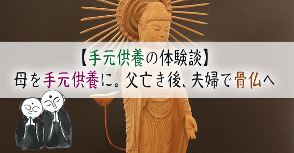 【手元供養の体験談】母が亡くなり手元供養に。父亡き後は夫婦で「骨仏」へ