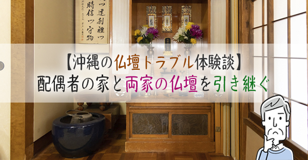 【沖縄の仏壇トラブル体験談】配偶者の家と両家の仏壇を引き継ぐ。仏壇の「宗派」とは？