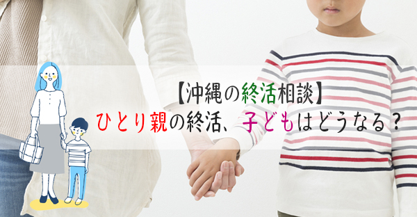 【沖縄の終活相談④】「未成年後見人」とは？小学生の子どもがいるひとり親、親権の終活