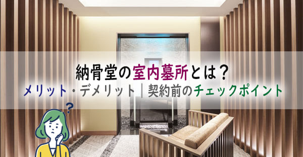 納骨堂の室内墓所とは？メリット・デメリットはなに？｜契約前のチェックポイントも解説