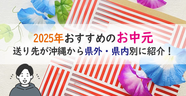 2025年お中元のトレンドやおすすめは？沖縄でお中元にふさわしい品選びのポイント！