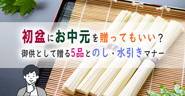 【2026年】初盆にお中元を贈ってもいいの？お供物として贈る5つの品々とマナーを解説