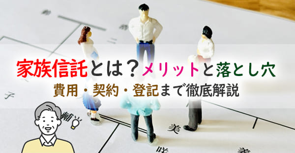 家族信託とは？必要・不要な人｜費用・契約・口座・登記まで徹底解説