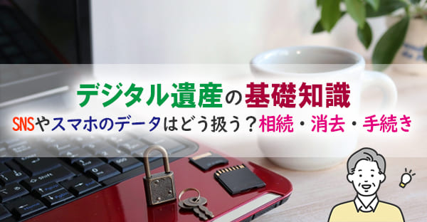 デジタル遺産の生前整理|トラブルを避けるための整理術と実践方法