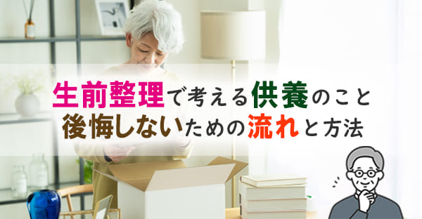 生前整理で考えておきたい供養のこと｜身寄りがない人のための準備
