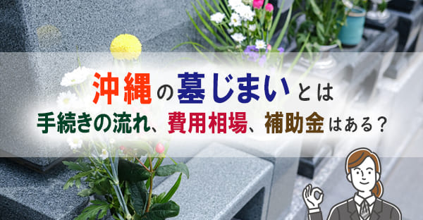 沖縄の墓じまいとは？手続きの流れ、費用相場、補助金の有無を解説